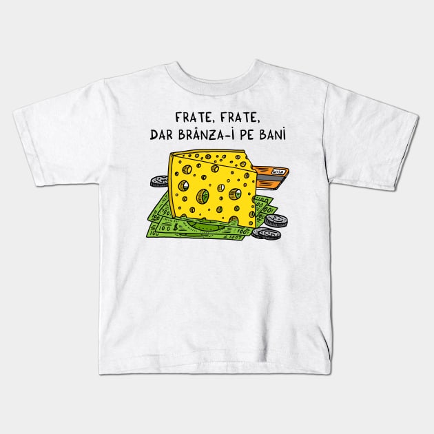 Frate, frate, dar branza-i pe bani Kids T-Shirt by adrianserghie